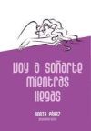 VOY A SOÑARTE MIENTRAS LLEGAS (Ebook)