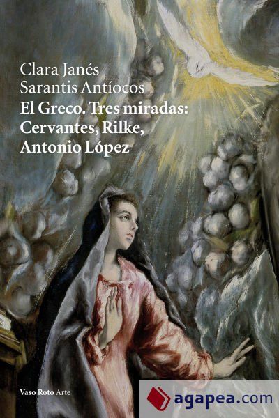 El Greco. Tres miradas: Cervantes, Rilke, Antonio L&oacute;pez