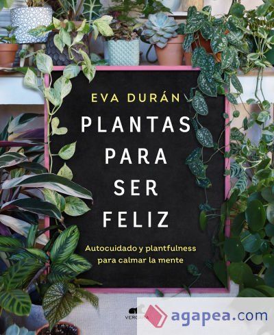 Plantas para ser feliz: Autocuidado y plantfulness para calmar la mente