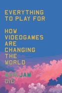 Portada de Everything to Play for: An Insider's Guide to How Videogames Are Changing Our World