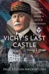 Vichy's Last Castle: P&eacute;tain's Puppet Regime in Exile at Sigmaringen