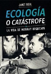 Portada de Ecolog&iacute;a o cat&aacute;strofe: La vida de Murray Bookchin