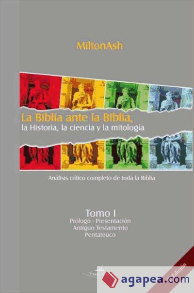 La Biblia ante la Biblia, la Historia, la ciencia y la mitología Tomo I.Segunda edición. Presentación ; Antiguo Testamento ; Pentateuco