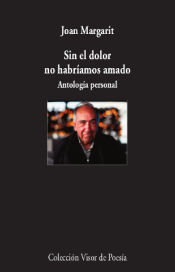 Portada de Sin el dolor no habríamos amado: Antología personal