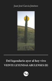 Portada de Del legendario ayer al hoy vivo. VEINTE LEYENDAS ABULENSES (II)