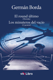 Portada de El round último (Novela). Los minuteros del vacío (Cuentos)