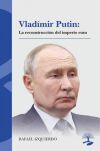 Vlad&iacute;mir Putin: La reconstrucci&oacute;n del imperio ruso