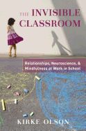 Portada de The Invisible Classroom: Relationships, Neuroscience & Mindfulness in School