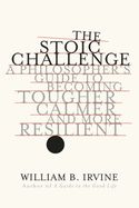 Portada de The Stoic Challenge: A Philosopher's Guide to Becoming Tougher, Calmer, and More Resilient