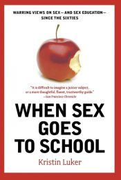 Portada de When Sex Goes to School: Warring Views on Sex--and Sex Education--Since the Sixties