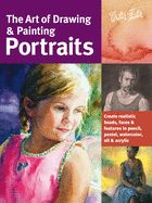 Portada de The Art of Drawing & Painting Portraits: Create Realistic Heads, Faces & Features in Pencil, Pastel, Watercolor, Oil & Acrylic