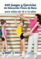 Portada de 400 JUEGOS Y EJERCICIOS DE EDUCACI&Oacute;N F&Iacute;SICA DE BASE PARA NI&Ntilde;OS DE 10 A 12 A&Ntilde;OS (Ebook)