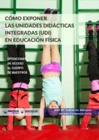 Portada de Cómo exponer las Unidades Didácticas Integradas (UDI) En Educación Física (Ebook)