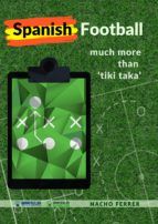 Portada de SPANISH FOOTBALL: MUCH MORE THAN ?TIKI TAKA? (Ebook)