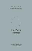 THE PRAYER PRACTICE: A FOUR-SESSION GUIDE TO PRAYING AS JESUS PRAYED ...