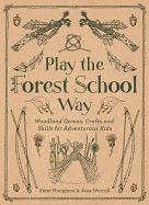 Portada de Play the Forest School Way: Woodland Games and Crafts for Adventurous Kids