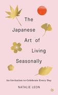 Portada de The Japanese Art of Living Seasonally: An Invitation to Celebrate Every Day