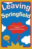 Portada de Leaving Springfield: The Simpsons and the Possibility of Oppositional Culture