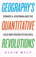 Portada de Geography's Quantitative Revolutions: Edward A. Ackerman and the Cold War Origins of Big Data