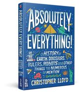 Portada de Absolutely Everything!: A History of Earth, Dinosaurs, Rulers, Robots and Other Things Too Numerous to Mention