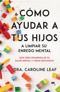 Portada de Cómo Ayudar a Tus Hijos a Limpiar Su Enredo Mental: Guía Para Desarrollar Su Salud Mental Y Crear Resiliencia