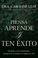 Portada de Piensa, Aprende Y Ten Éxito: Entiende Y USA Tu Mente Para Prosperar En La Escuela, El Trabajo Y La Vida