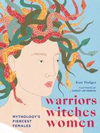 Portada de Warriors, Witches, Women: Celebrating Mythology's Fiercest Females