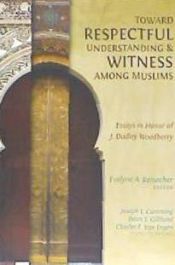 Portada de Toward Respectful Understanding & Witness Among Muslims: Essays in Honor of J. Dudley Woodberry