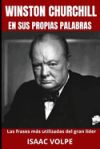 WINSTON CHURCHILL EN SUS PROPIAS PALABRAS. Las frases m&aacute;s utilizadas del gran l&iacute;der: Descubre el mundo de Winston Churchill como nunca antes, sin filt
