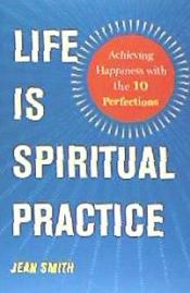 Portada de Life Is Spiritual Practice: Achieving Happiness with the Ten Perfections