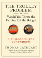 Portada de The Trolley Problem, or Would You Throw the Fat Guy Off the Bridge?: A Philosophical Conundrum