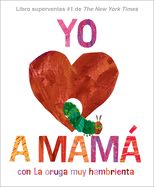 Portada de Yo Amo a Mamá, Con La Oruga Muy Hambrienta (I Love Mom with the Very Hungry Caterpillar Spanish Edition)