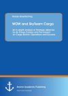 WOW and SkyTeam Cargo: An In-depth Analysis of Strategic Alliances for Air Cargo Carriers and The Impact on Cargo Airlines&acirc; Operations and Success