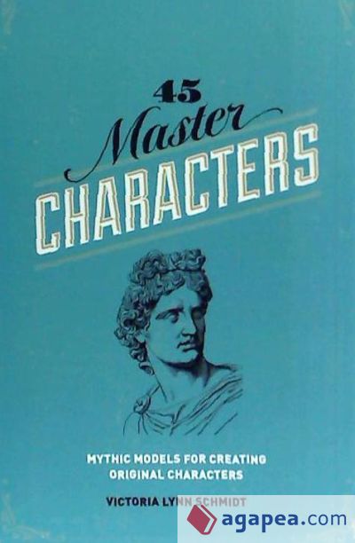 45 Master Characters: Mythic Models for Creating Original Characters
