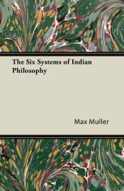 THE SIX SYSTEMS OF INDIAN PHILOSOPHY - MAX MULLER - 9781406770094