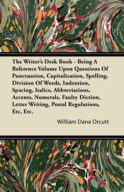THE WRITERA S DESK BOOK - BEING A REFERENCE VOLUME UPON QUESTIONS OF ...