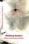 Walking Bodies: Papers, Provocations, Actions from Walking's New Movements, the Conference