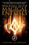 Walking with Magical Entities: How to Create and Work with Servitors, Egregores, and Thought Forms to Get Consistent Results