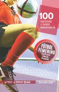 Portada de 100 Ejercicios y juegos seleccionados de Fútbol femenino: Tecnificación, cohesión y trabajo prevenivo