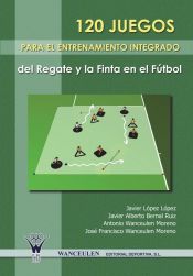 Portada de 120 juegos para el entrenamiento integrado del regate y la finta en el f&uacute;tbol