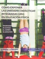 Portada de Cómo exponer las unidades didácticas integradas (UDI) en Educación Física: Oposiciones de acceso al cuerpo de Maestros