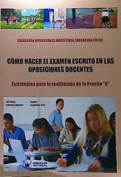 Portada de Cómo hacer el examen escrito en las oposiciones docentes: Estrategias para la realización de la Prueba "A"