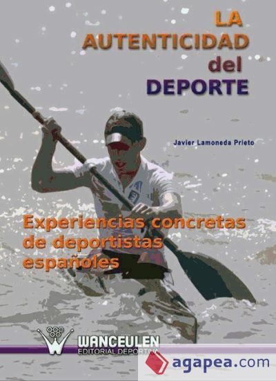 La autenticidad del deporte : experiencias concretas de deportistas españoles La autenticidad del deporte : experiencias concretas de deportistas españoles