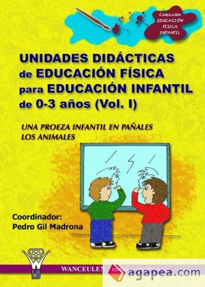 UNIDADES DIDÁCTICAS DE EDUCACIÓN FÍSICA PARA EDUCACIÓN INFANTIL DE 0-3 AÑOS (VOLUMEN I)