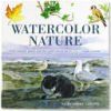Watercolor Nature: Learn to Paint Animals, Plants, and the World Around You in 20 Easy Lessons