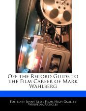 OFF THE RECORD GUIDE TO THE FILM CAREER OF MARK WAHLBERG - JENNY REESE ...