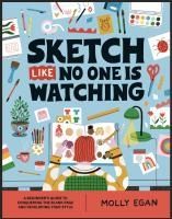 Portada de Sketch Like No One Is Watching: A Beginner's Guide to Conquering the Blank Page