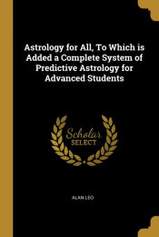 Portada de Astrology for All, To Which is Added a Complete System of Predictive Astrology for Advanced Students