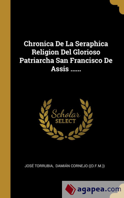 Chronica De La Seraphica Religion Del Glorioso Patriarcha San Francisco De Assis