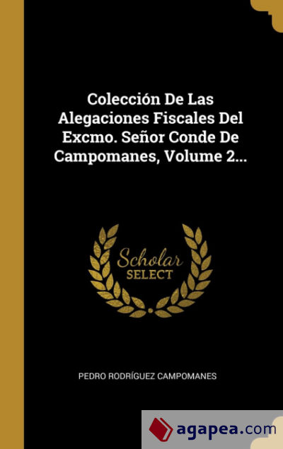 Colección De Las Alegaciones Fiscales Del Excmo. Señor Conde De Campomanes, Volume 2